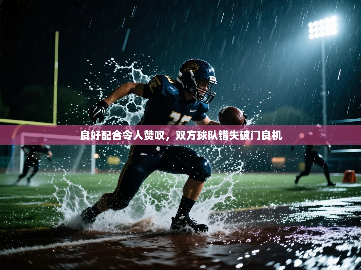 良好配合令人赞叹,双方球队错失破门良机 第1张